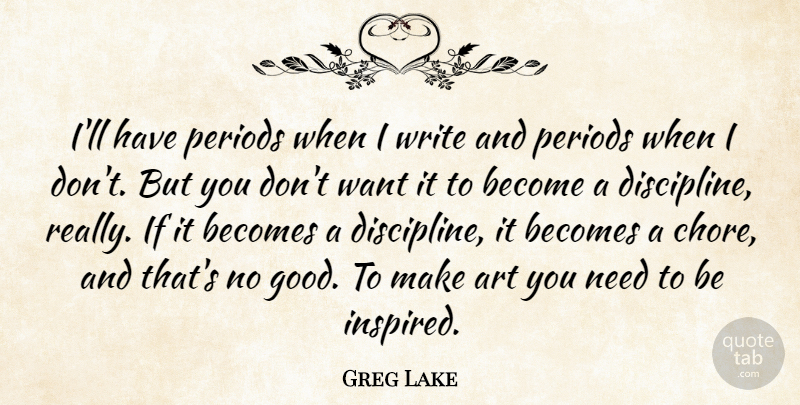 Greg Lake Quote About Art, Becomes, Good, Periods: Ill Have Periods When I...
