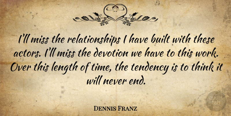 Dennis Franz Quote About Built, Length, Miss, Relationships, Tendency: Ill Miss The Relationships I...
