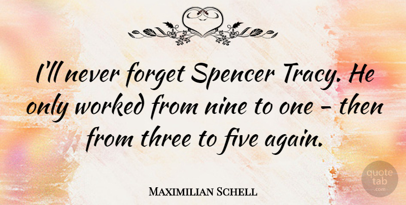 Maximilian Schell Quote About Five, Nine, Spencer, Worked: Ill Never Forget Spencer Tracy...