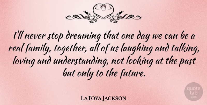 LaToya Jackson Quote About Family, Dream, Real: Ill Never Stop Dreaming That...