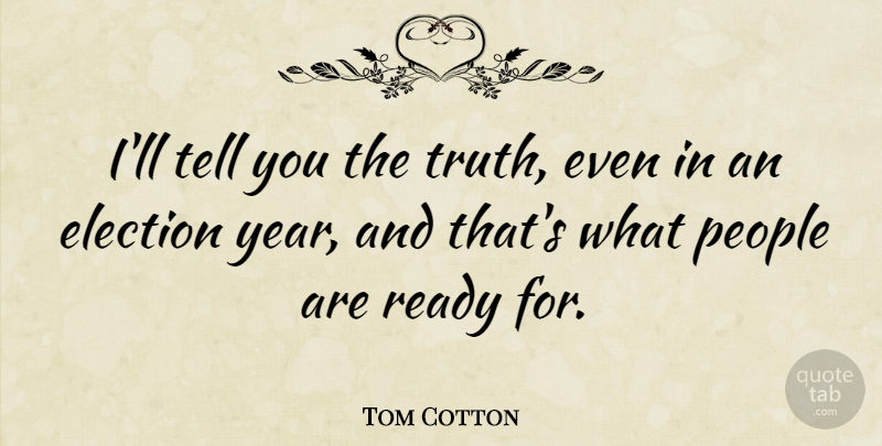 Tom Cotton Quote About People, Truth: Ill Tell You The Truth...