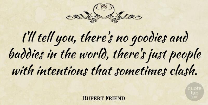Rupert Friend Quote About People, World, Sometimes: Ill Tell You Theres No...