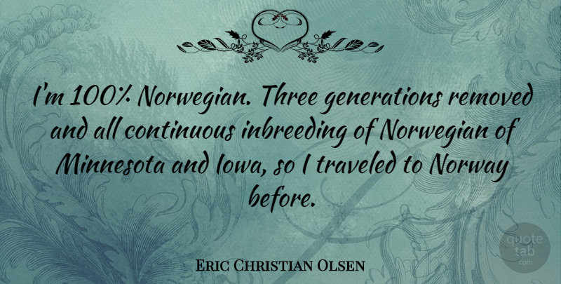 Eric Christian Olsen Quote About Iowa, Generations, Minnesota: Im 100 Norwegian Three Generations...