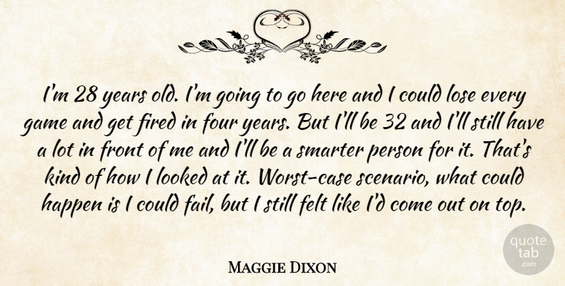 Maggie Dixon Quote About Felt, Fired, Four, Front, Game: Im 28 Years Old Im...