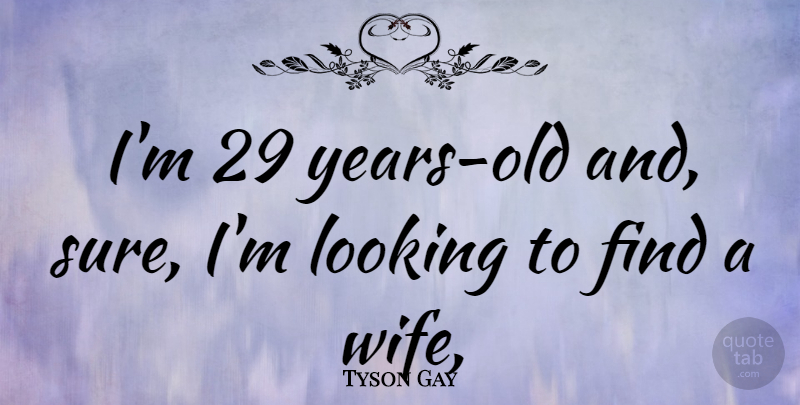 Tyson Gay Quote About Years, Wife: Im 29 Years Old And...