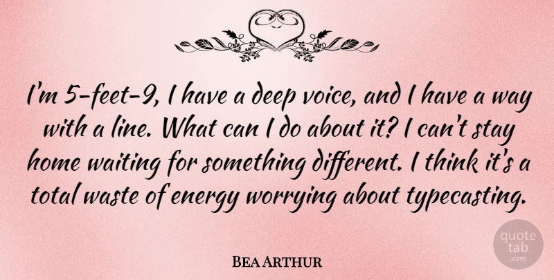 Bea Arthur Quote About Energy, Home, Stay, Total, Waste: Im 5 Feet 9 I...