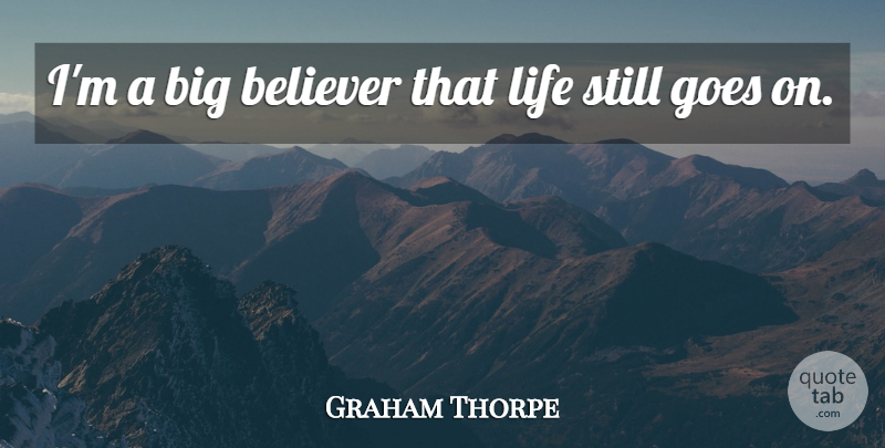 Graham Thorpe Quote About Believer, Goes, Life: Im A Big Believer That...