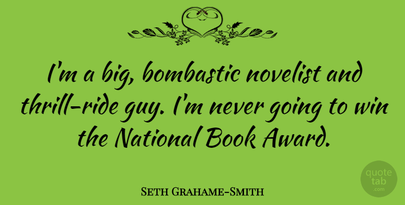 Seth Grahame-Smith Quote About National, Novelist: Im A Big Bombastic Novelist...
