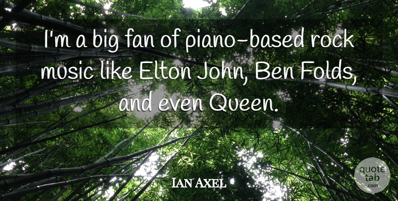 Ian Axel Quote About Ben, Elton, Fan, Music: Im A Big Fan Of...