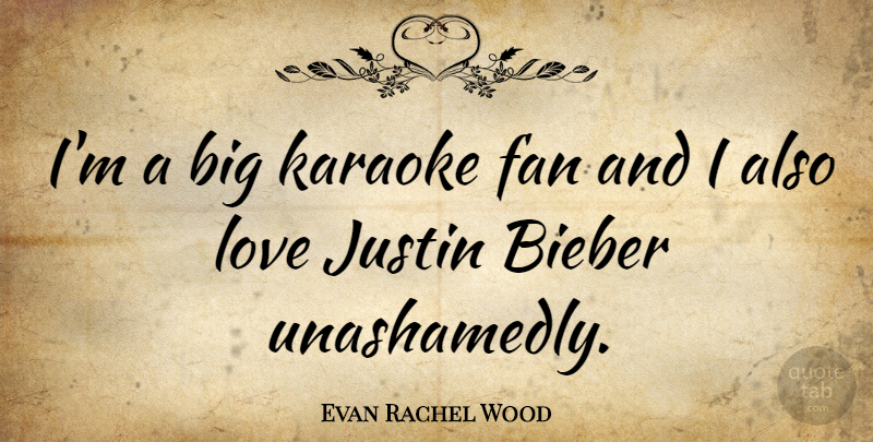 Evan Rachel Wood Quote About Karaoke, Fans, Bigs: Im A Big Karaoke Fan...