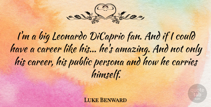 Luke Benward Quote About Amazing, Carries, Dicaprio, Leonardo, Persona: Im A Big Leonardo Dicaprio...