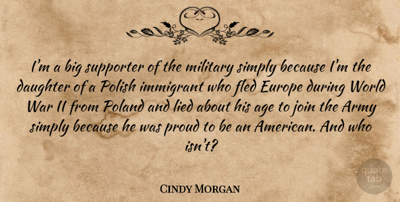 Cindy Morgan Quote About Age, Army, Europe, Immigrant, Join: Im A Big Supporter Of...