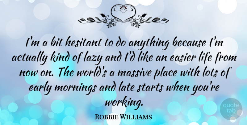 Robbie Williams Quote About Morning, Lazy, World: Im A Bit Hesitant To...