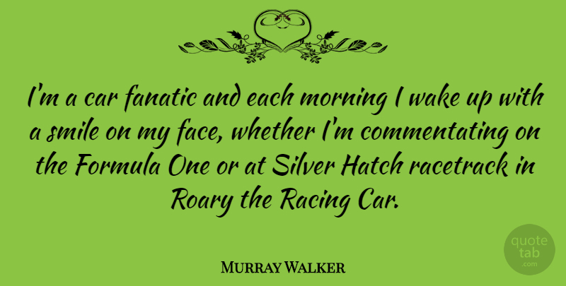 Murray Walker Quote About Smile, Morning, Car: Im A Car Fanatic And...