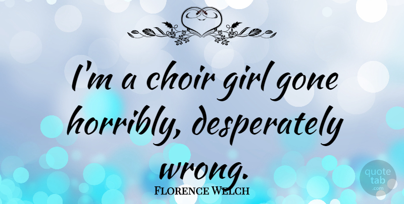 Florence Welch Quote About Girl, Gone, Choir: Im A Choir Girl Gone...
