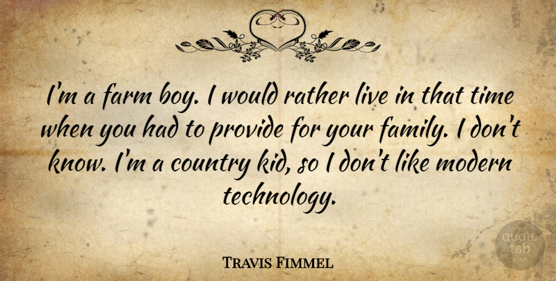 Travis Fimmel Quote About Country, Family, Farm, Modern, Provide: Im A Farm Boy I...