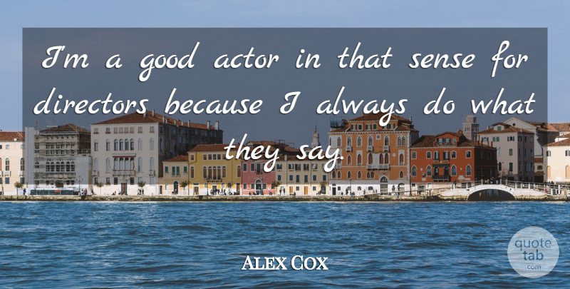 Alex Cox Quote About Directors, Actors, Good Actors: Im A Good Actor In...