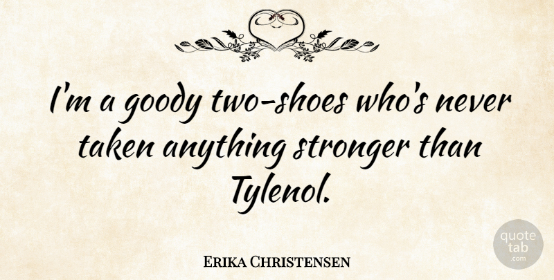 Erika Christensen Quote About Taken, Two, Shoes: Im A Goody Two Shoes...