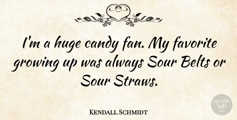 Kendall Schmidt Quote About Growing Up, Fans, My Favorite: Im A Huge Candy Fan...