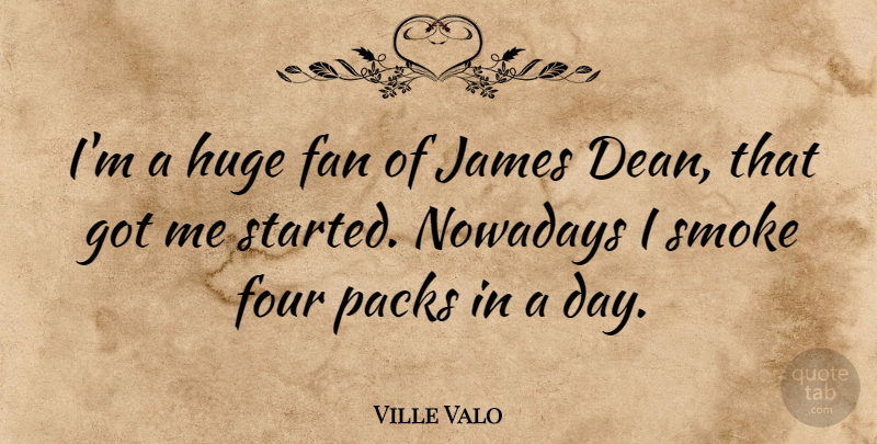 Ville Valo Quote About Four, Fans, Dean: Im A Huge Fan Of...