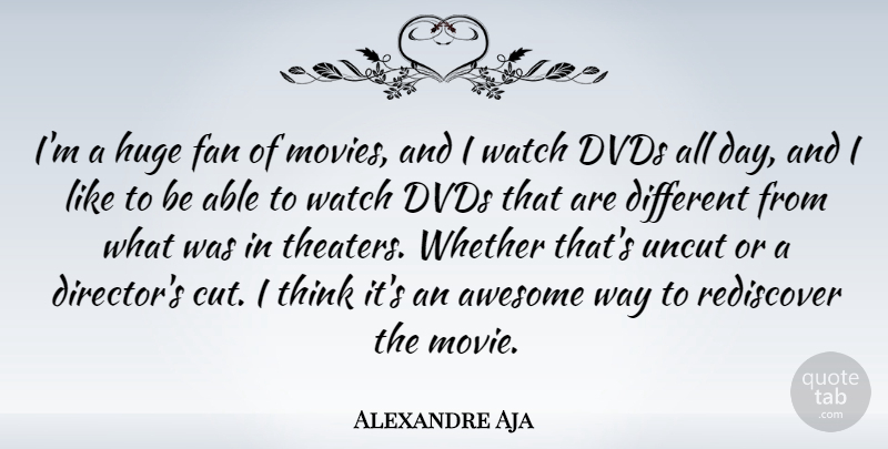 Alexandre Aja Quote About Dvds, Fan, Huge, Movies, Rediscover: Im A Huge Fan Of...
