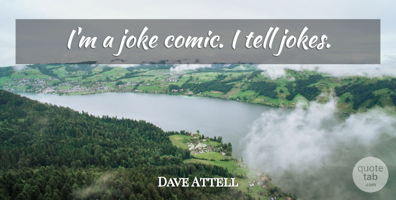 Dave Attell Quote About Comic, Jokes: Im A Joke Comic I...