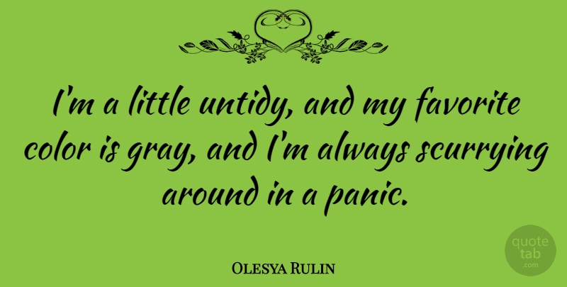 Olesya Rulin Quote About undefined: Im A Little Untidy And...