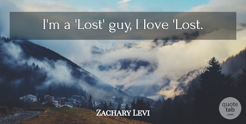 Zachary Levi Quote About Lost Love, Guy, Lost: Im A Lost Guy I...