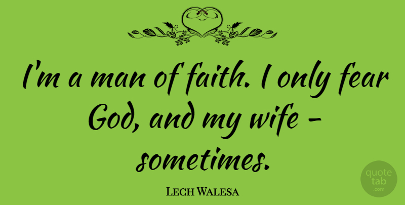 Lech Walesa Quote About Faith, Fear, God, Man, Wife: Im A Man Of Faith...