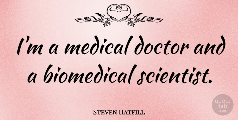 Steven Hatfill Quote About Doctors, Medical, Scientist: Im A Medical Doctor And...