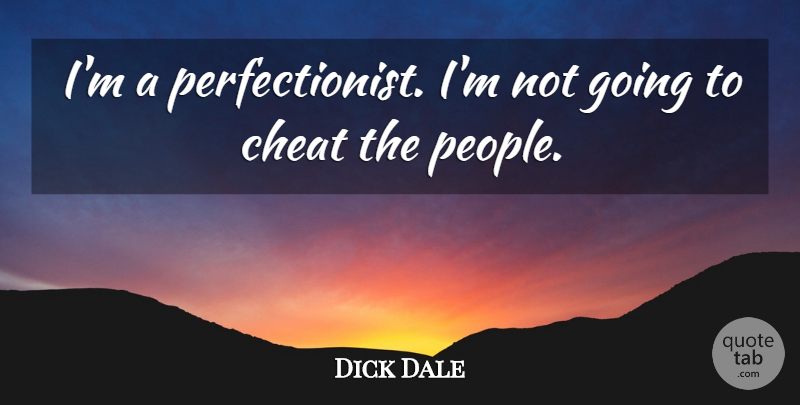 Dick Dale Quote About Cheating, People, Perfectionist: Im A Perfectionist Im Not...