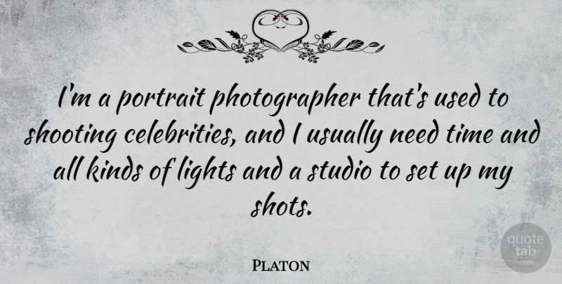 Platon Quote About Lights, Shooting, Studio, Time: Im A Portrait Photographer Thats...