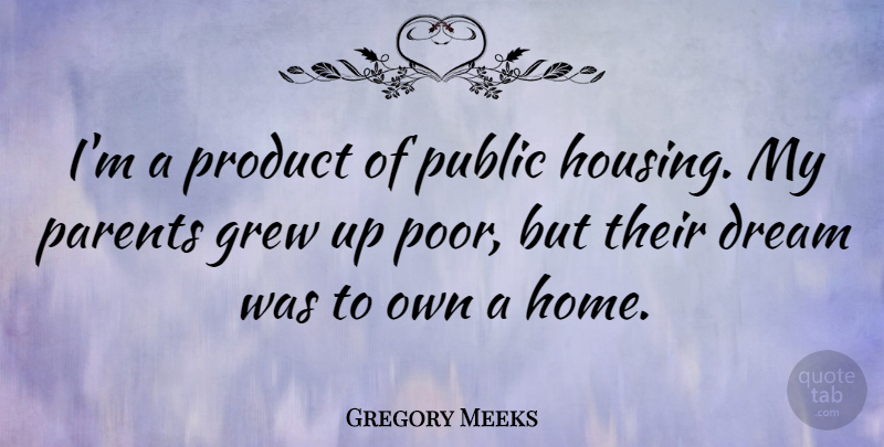 Gregory Meeks Quote About Grew, Home, Product, Public: Im A Product Of Public...