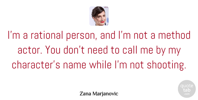 Zana Marjanovic Quote About Call, Method: Im A Rational Person And...