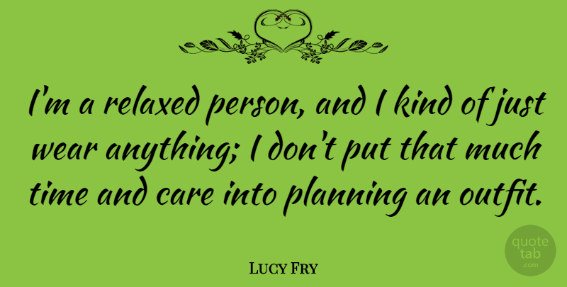 Lucy Fry Quote About Relaxed, Time, Wear: Im A Relaxed Person And...