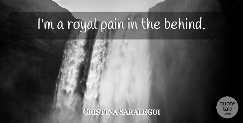 Cristina Saralegui Quote About Pain, Royal, Behinds: Im A Royal Pain In...
