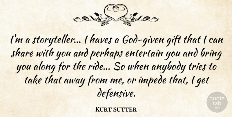 Kurt Sutter Quote About Along, Anybody, Entertain, Perhaps, Share: Im A Storyteller I Haves...