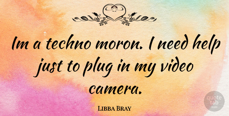 Libba Bray Quote About Needs, Video, Cameras: Im A Techno Moron I...
