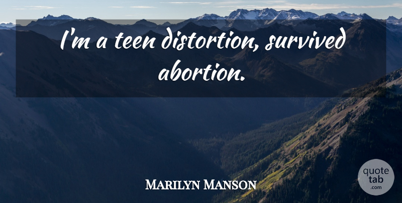 Marilyn Manson Quote About Reality, Abortion, Distortion: Im A Teen Distortion Survived...