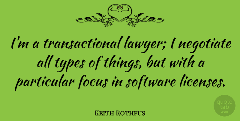 Keith Rothfus Quote About Negotiate, Particular, Types: Im A Transactional Lawyer I...