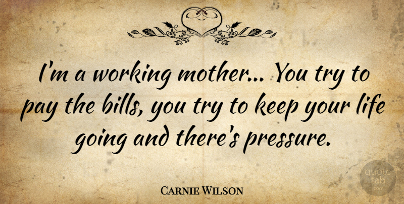 Carnie Wilson Quote About Mother, Trying, Bills: Im A Working Mother You...