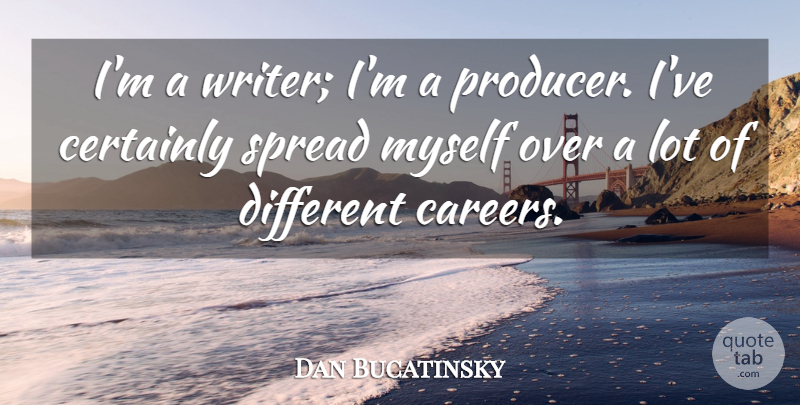 Dan Bucatinsky Quote About Spread: Im A Writer Im A...