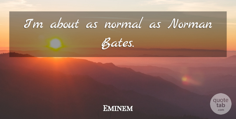 Eminem Quote About Low Self Esteem, Normal: Im About As Normal As...