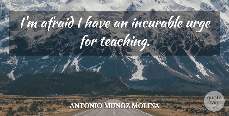 Antonio Munoz Molina Quote About Urge: Im Afraid I Have An...