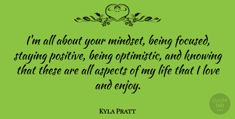 Kyla Pratt Quote About Aspects, Knowing, Life, Love, Positive: Im All About Your Mindset...