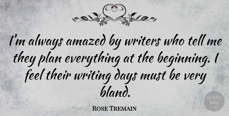 Rose Tremain Quote About Amazed, English Novelist, Writers: Im Always Amazed By Writers...