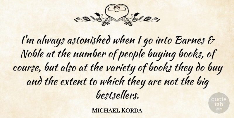 Michael Korda Quote About Astonished, Books, Buy, Buying, Extent: Im Always Astonished When I...