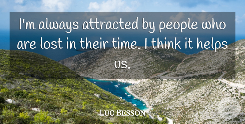 Luc Besson Quote About Thinking, People, Helping: Im Always Attracted By People...