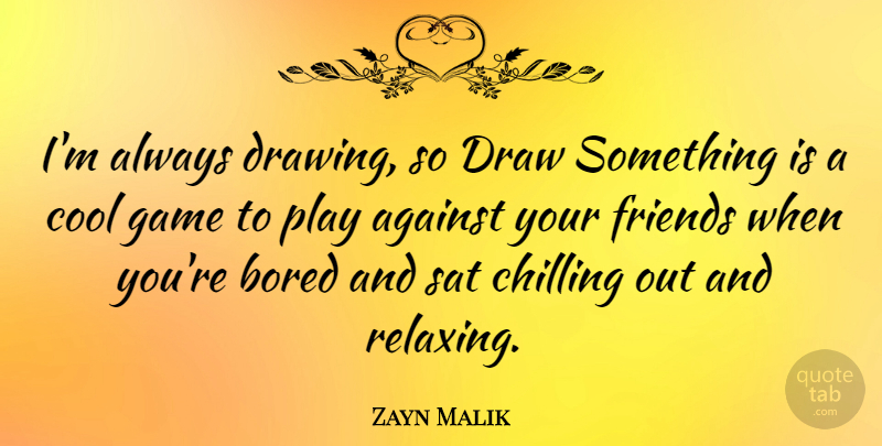 Zayn Malik Quote About Games, Play, Drawing: Im Always Drawing So Draw...