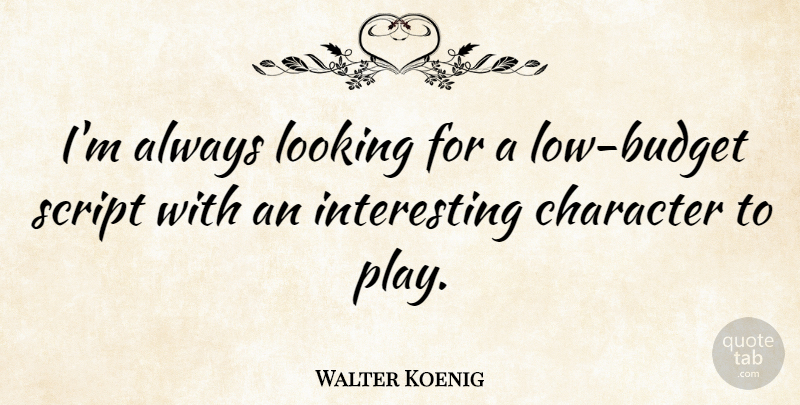 Walter Koenig Quote About Character, Play, Interesting: Im Always Looking For A...